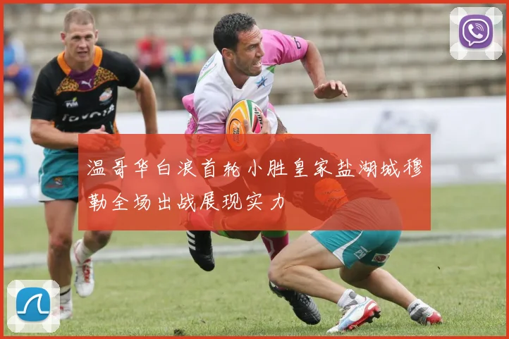 温哥华白浪首轮小胜皇家盐湖城穆勒全场出战展现实力