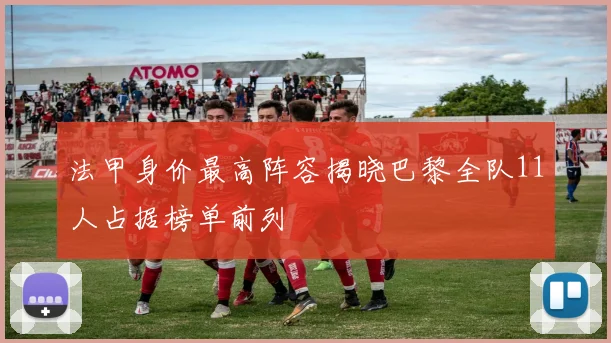法甲身价最高阵容揭晓巴黎全队11人占据榜单前列
