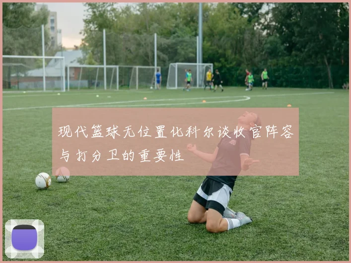 现代篮球无位置化科尔谈收官阵容与打分卫的重要性